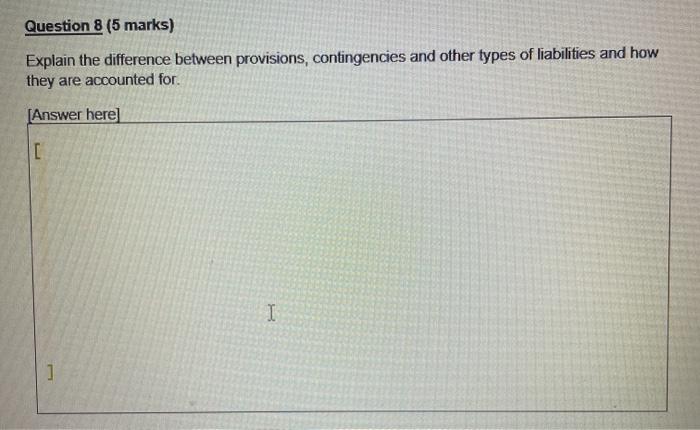  Question 8 (5 marks) Explain the difference between provisions, contingencies and
