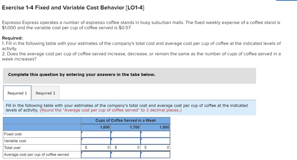  Exercise 1-4 Fixed and Variable Cost Behavior [LO1-4] Espresso Express operates