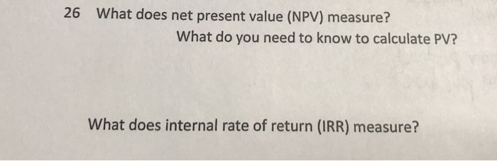  What does net present value (NPV) measure? What do you need