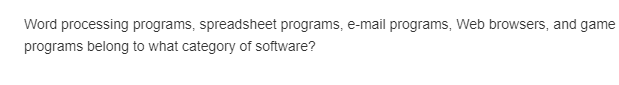  Word processing programs, spreadsheet programs, e-mail programs, Web browsers, and game