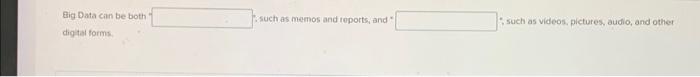  Big Data can be both digital forms. ", such as memos