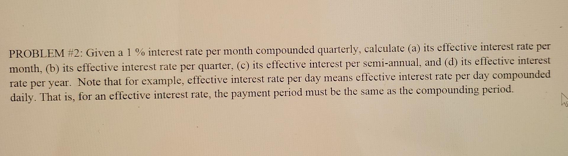  PROBLEM #2: Given a 1% interest rate per month compounded quarterly,