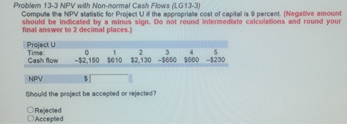  Compute the NPV statistic for Project U if the appropriate cost