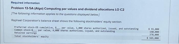  Required information Problem 13-5A (Algo) Computing par values and dividend allocations
