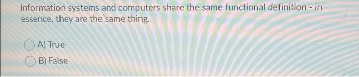  Information systems and computers share the same functional definition - in