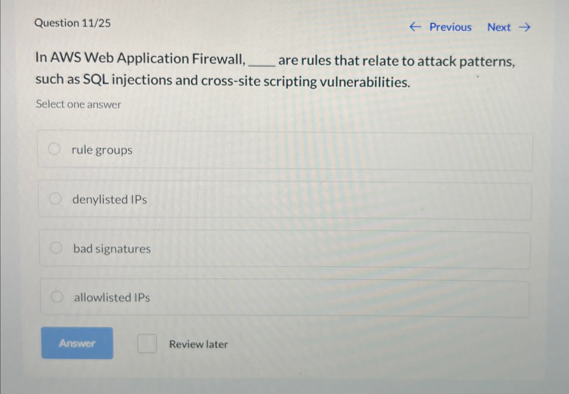  Question 11/25 Previous Next In AWS Web Application Firewall, are rules