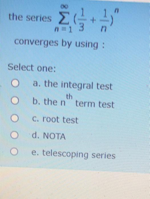  the series " converges by using : Select one: a. the