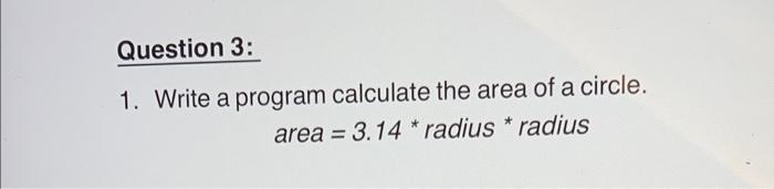 by c programing Question 3: 1. Write a program calculate the area