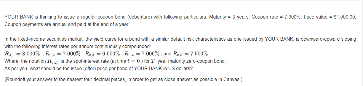 YOUR BANK is thinking to issue a regular coupon bond (debenture)