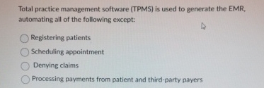  Total practice management software (TPMS) is used to generate the EMR,