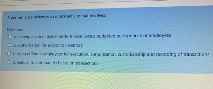  A performance review is a control activity that involves: Select one: