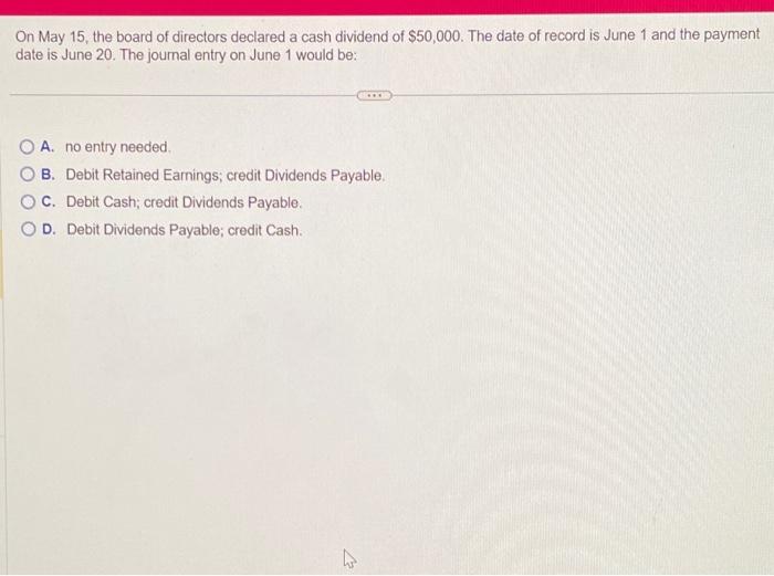 Which option is correct? On May 15 , the board of directors