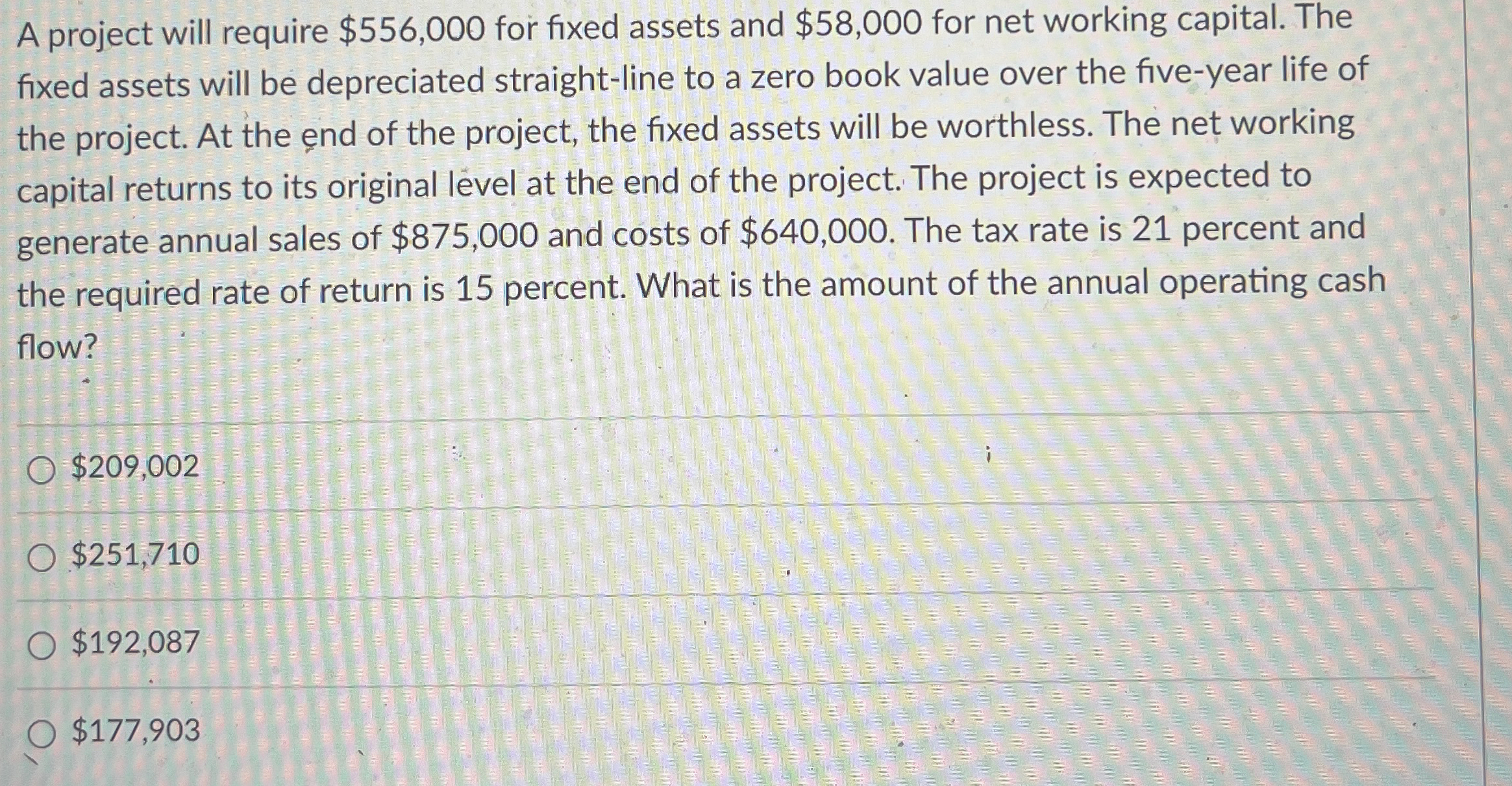  A project will require $556,000 for fixed assets and $58,000 for