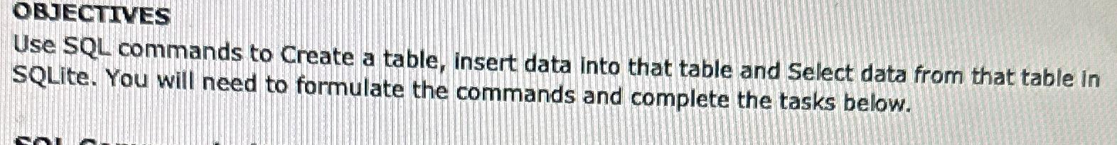  OBJECTIVES Use SQL commands to Create a table, insert data into