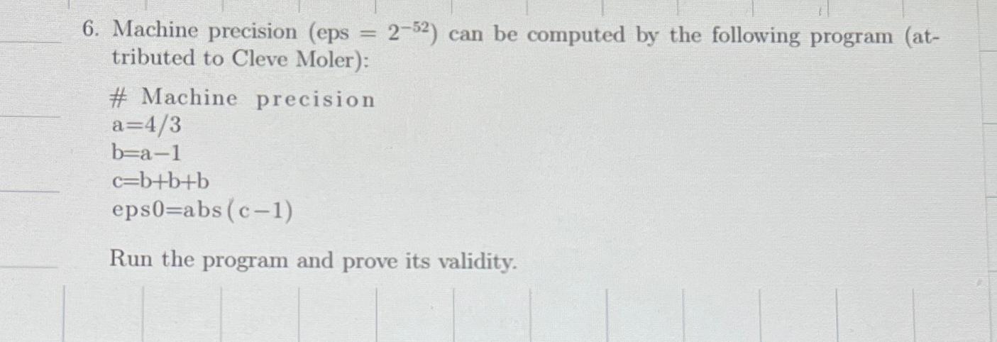  Machine precision (eps =2-52) can be computed by the following program