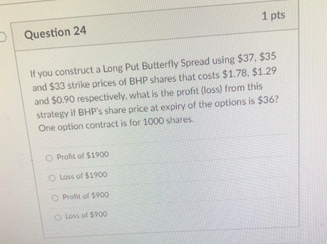  1 pts Question 24 If you construct a Long Put Butterfly