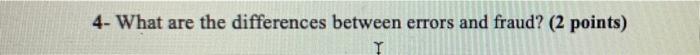  4- What are the differences between errors and fraud? (2 points)