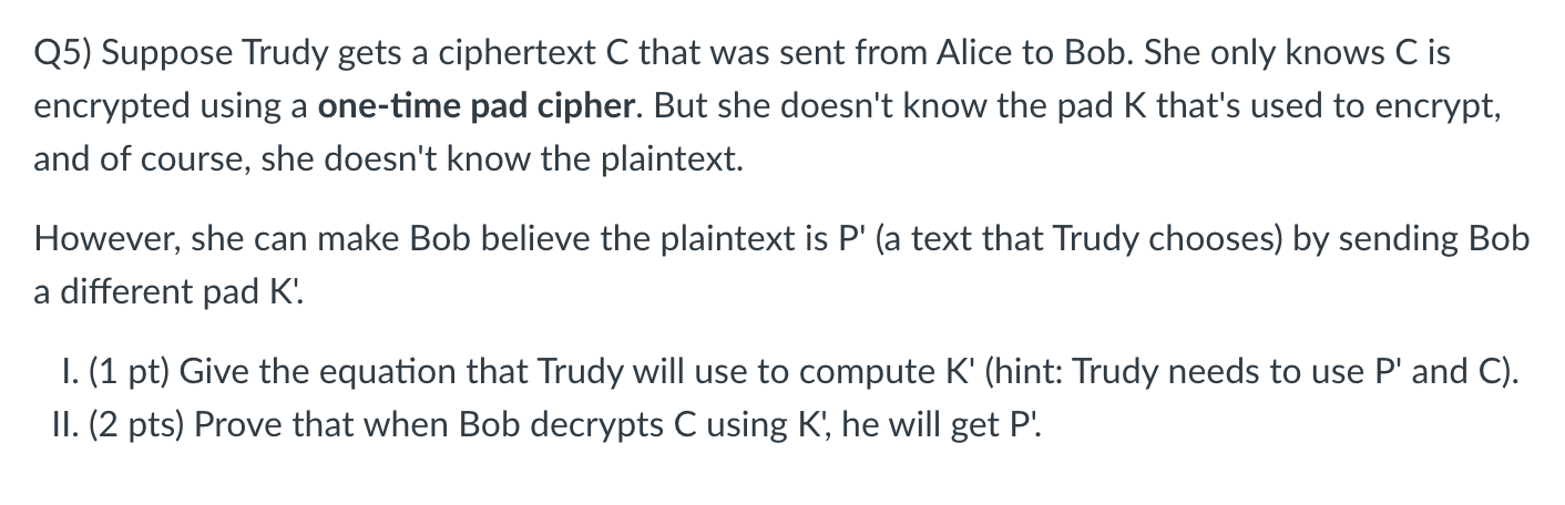  Q5) Suppose Trudy gets a ciphertext C that was sent from