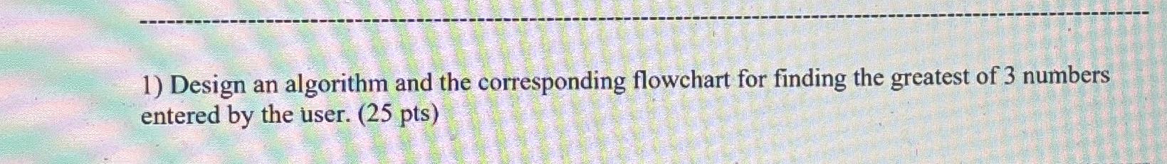  Design an algorithm and the corresponding flowchart for finding the greatest