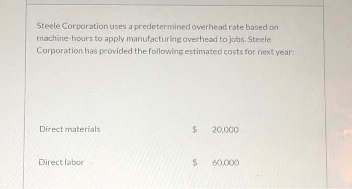  Steele Corporation uses a predetermined overhead rate based on machine-hours to