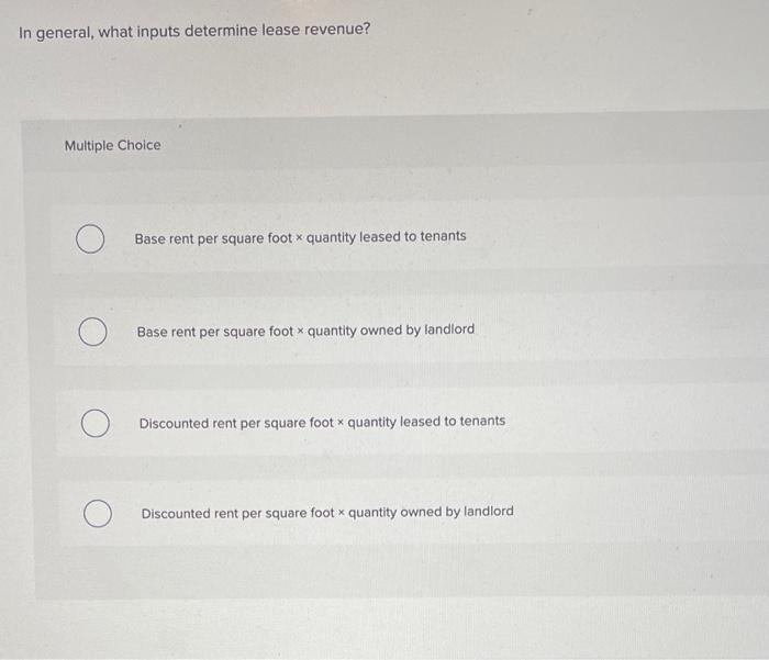  In general, what inputs determine lease revenue? Multiple Choice Base rent