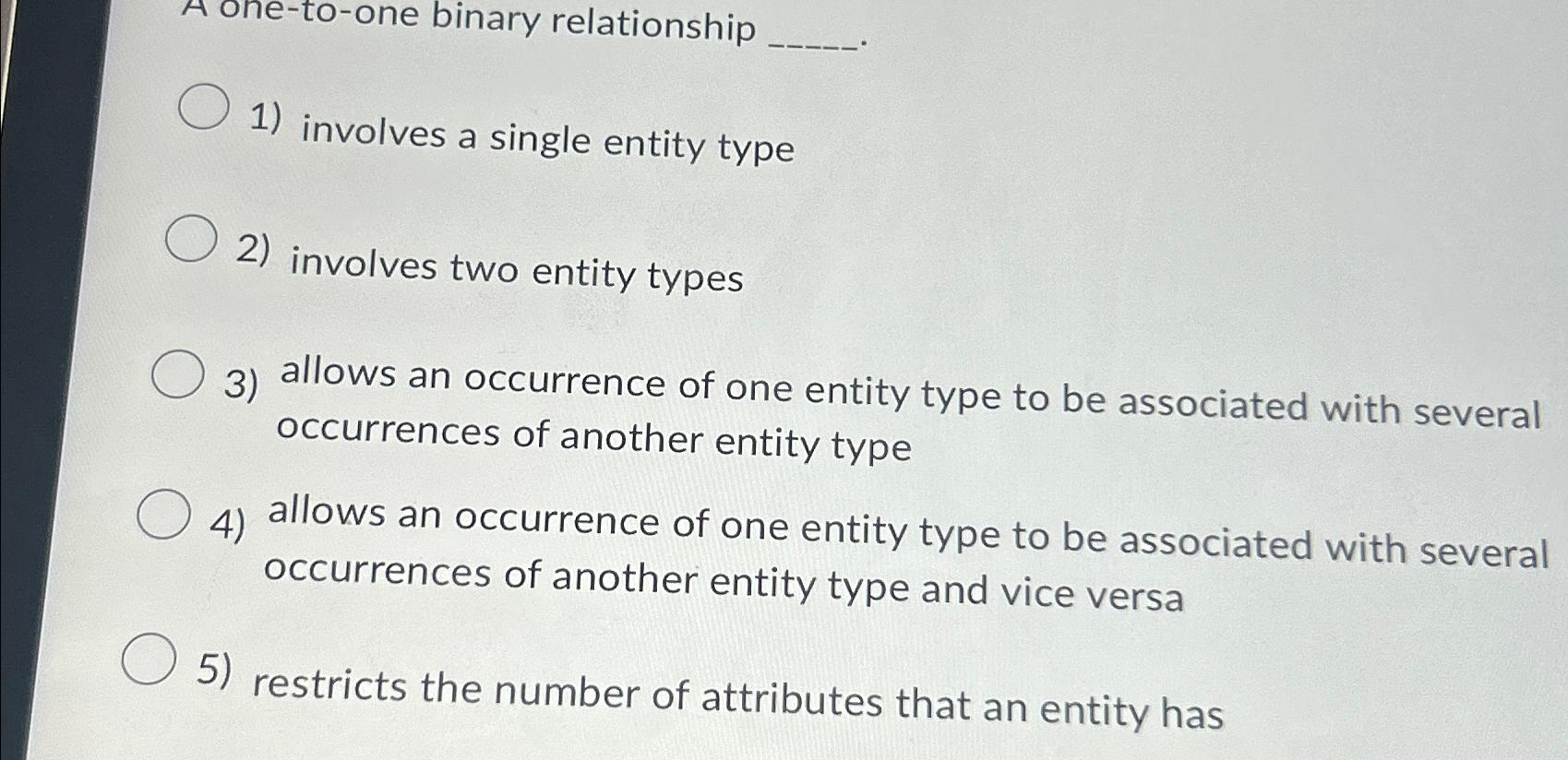  A one-to-one binary relationship involves a single entity type involves two