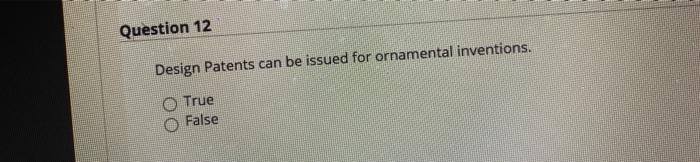  please dont guve me the weing answer!! Question 12 Design Patents