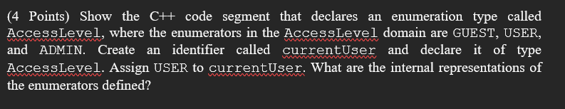 Show the C++ code segment that declares an enumeration type called AccessLevel,