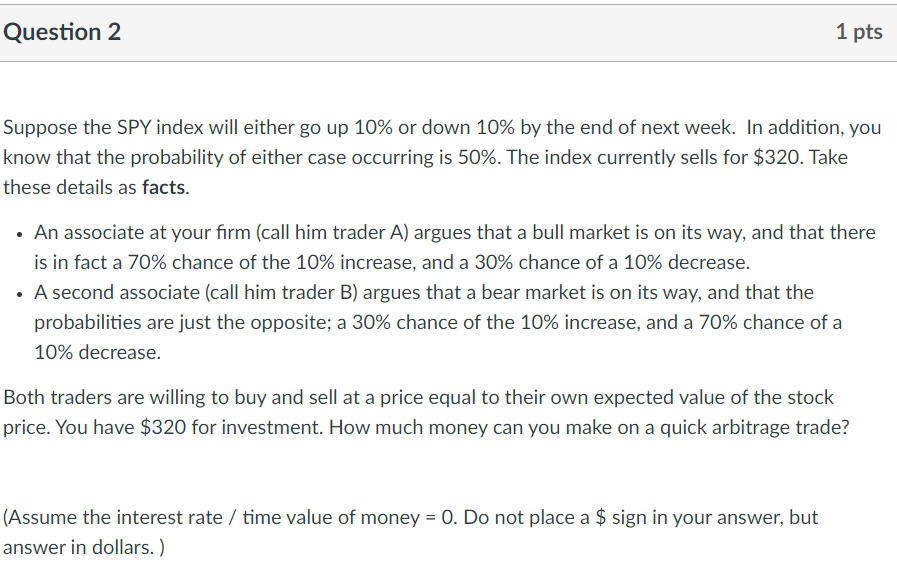  Question 2 1 pts Suppose the SPY index will either go