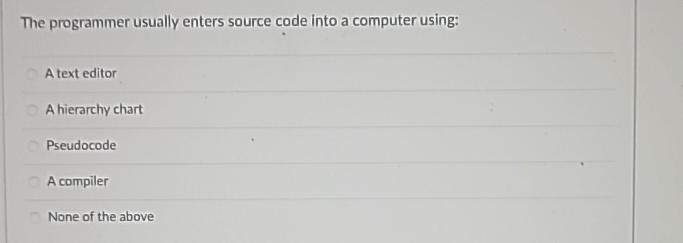  The programmer usually enters source code into a computer using: A