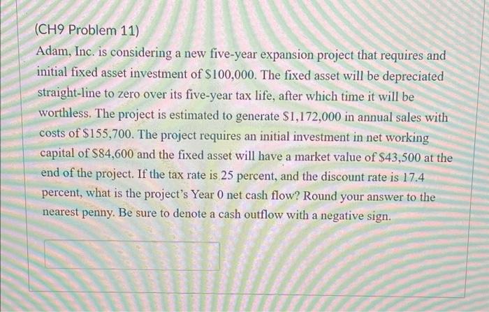  (CH9 Problem 11) Adam, Inc. is considering a new five-year expansion