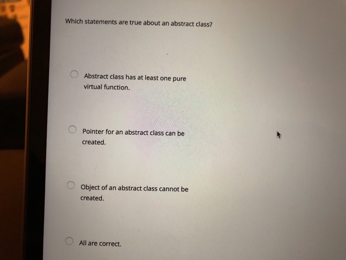  Which statements are true about an abstract class? Abstract class has