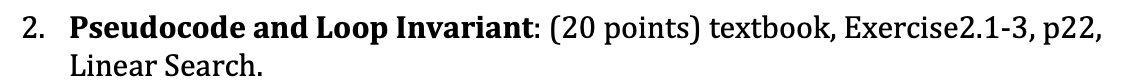 2. Pseudocode and Loop Invariant: (20 points) textbook, Exercise2.1-3, p22, Linear