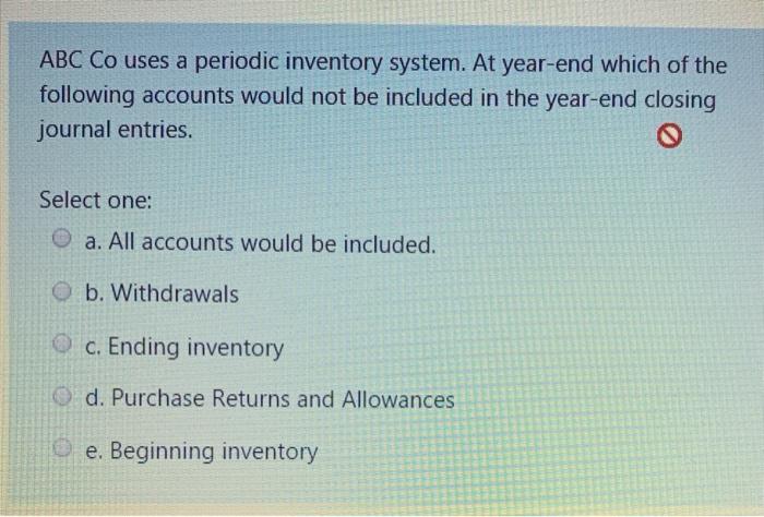 ABC Co uses a periodic inventory system. At year-end which of