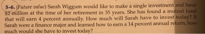  5-6. (Future value) Sarah Wiggum would like to make a single