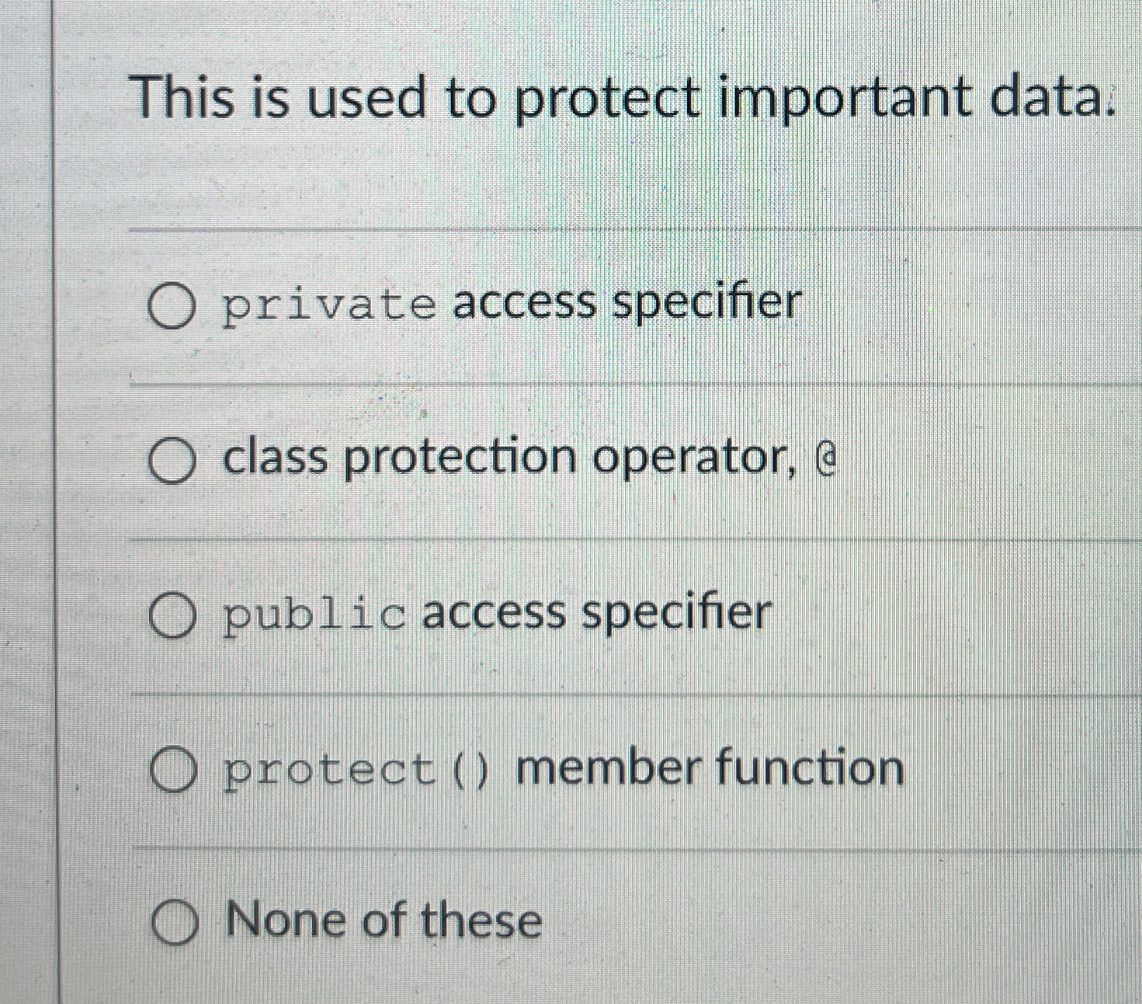  This is used to protect important data. private access specifier class