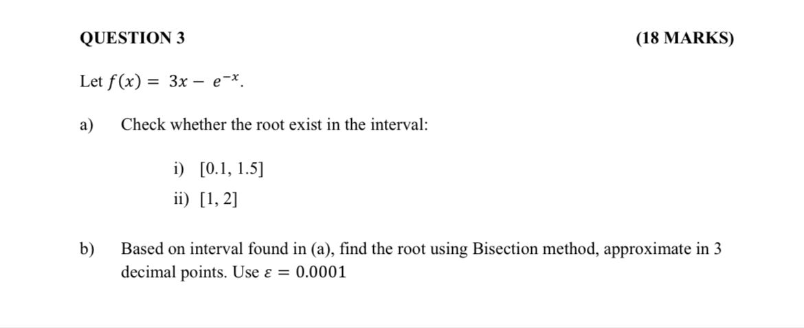 QUESTION 3 (18 MARKS) Let f(x)=3x-e-x. a) Check whether the root