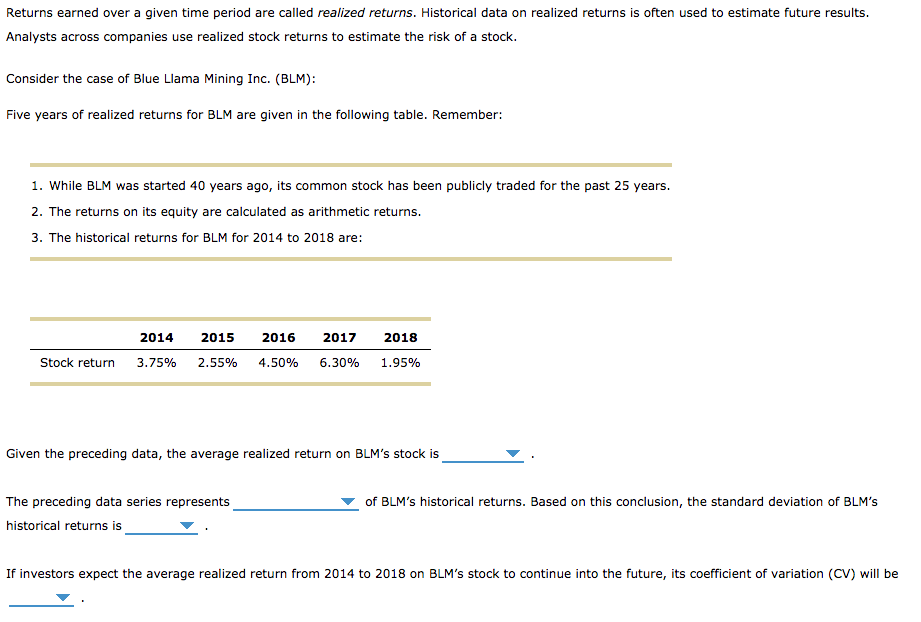 Returns earned over a given time period are called realized returns.