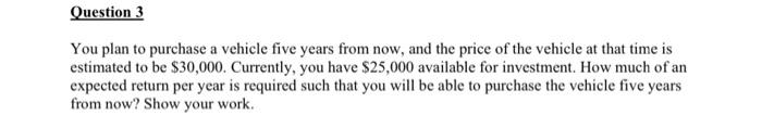 please solve this. Question 3 You plan to purchase a vehicle five