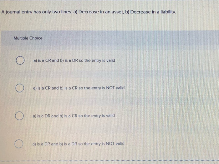  A journal entry has only two lines: a) Decrease in an