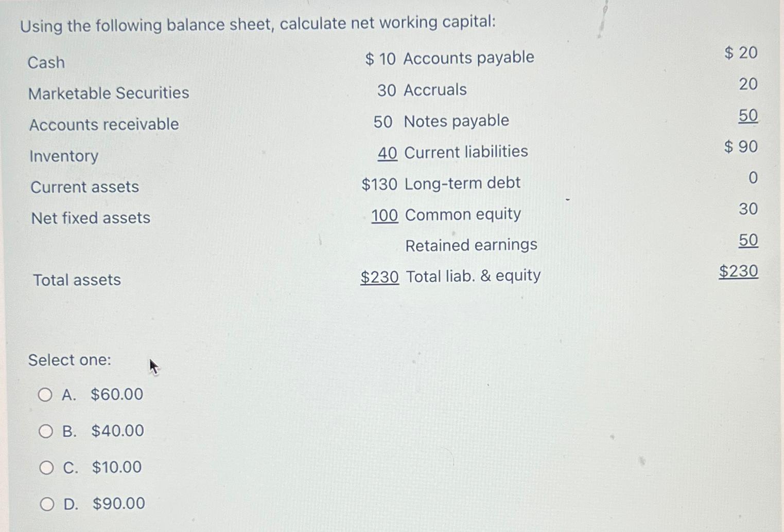  Using the following balance sheet, calculate net working capital: \table[[Cash,$10 Accounts