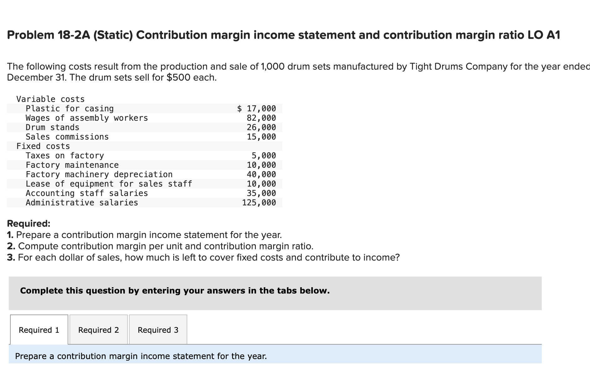  Prepare a contribution margin income statement for the year. Required: 1.
