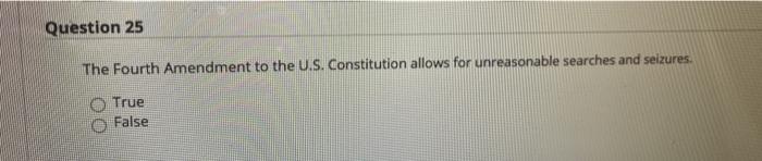  Question 25 The Fourth Amendment to the U.S. Constitution allows for