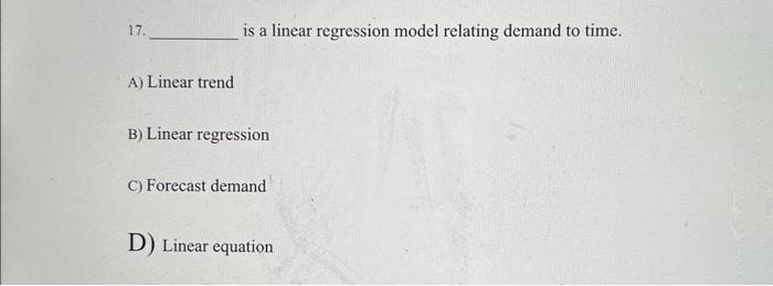  17. is a linear regression model relating demand to time. A)