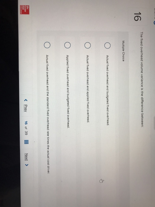  The fixed overhead volume variance is the difference between: Multiple Choice