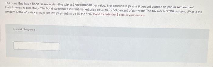  The June Bug has a bond issue outstanding with a $700,000,000