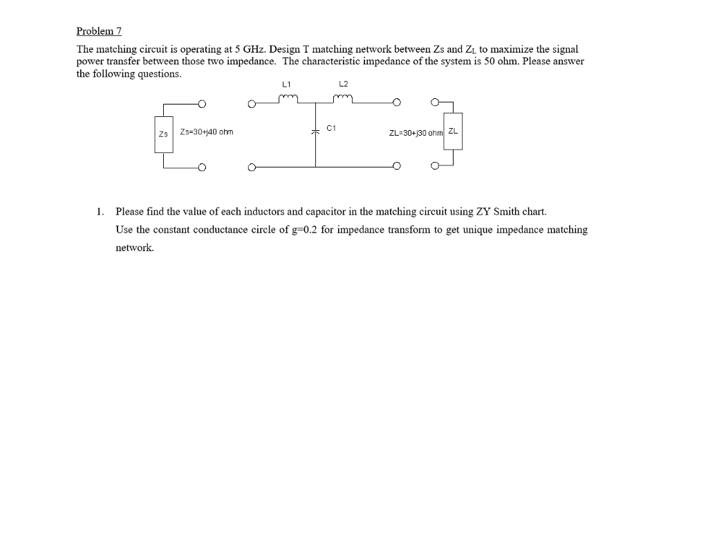 Problem 7 The matching circuit is operating at 5 GHz. Design