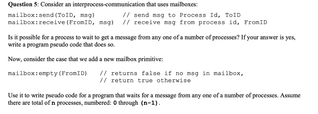  Question 5: Consider an interprocess-communication that uses mailboxes: mailbox:send (ToID, msg)