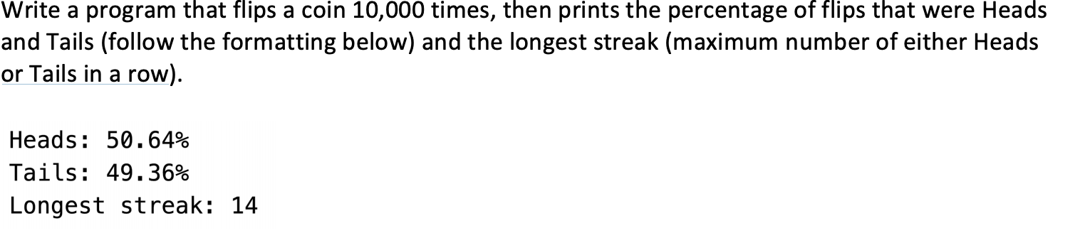 python Write a program that flips a coin 10,000 times, then prints