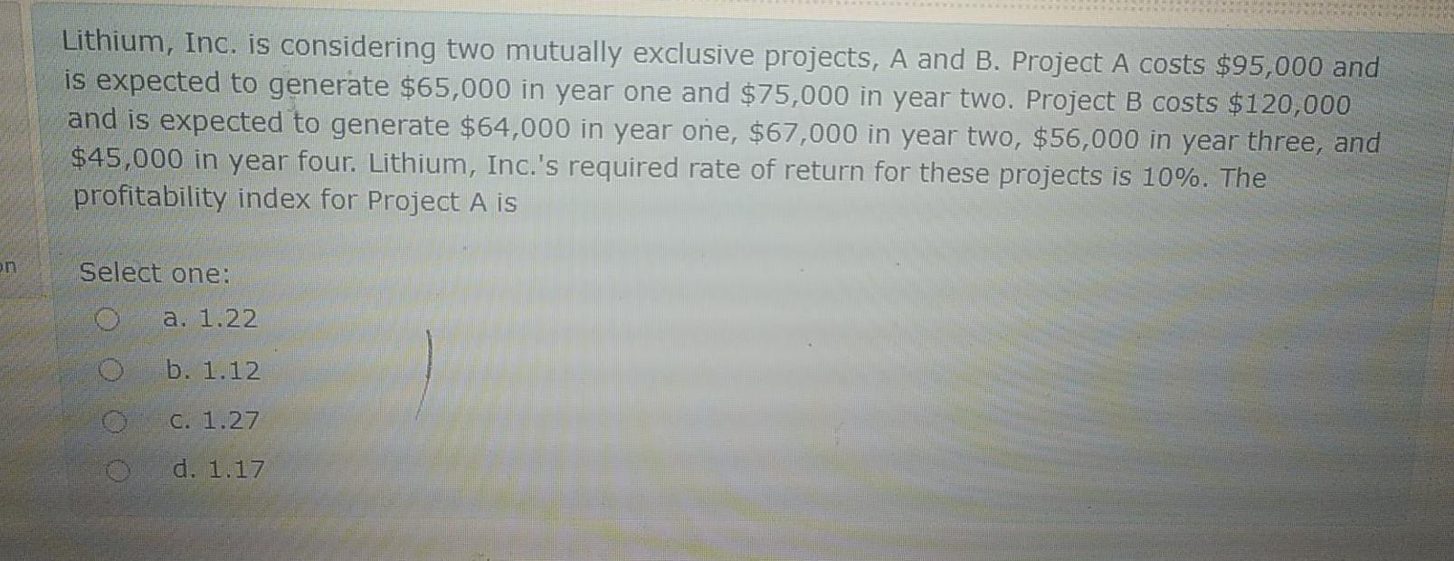 Lithium, Inc. is considering two mutually exclusive projects, A and B.
